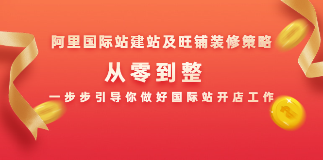 [跨境电商]（1356期）阿里国际站建站及旺铺装修策略：从零到整，一步步引导你做好国际站开店工作-第2张图片-智慧创业网