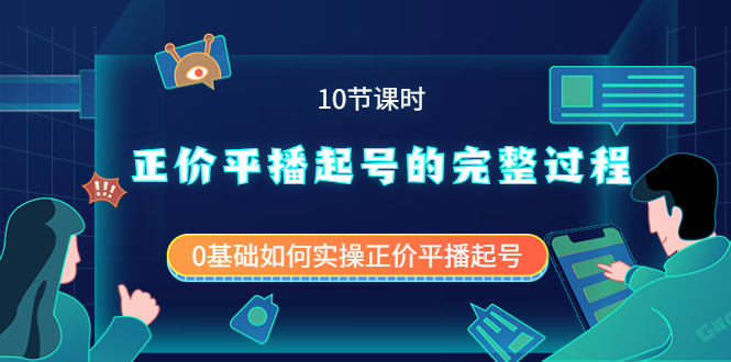 [直播带货]（3750期）正价平播起号的完整过程：0基础如何实操正价平播起号（10节课时）