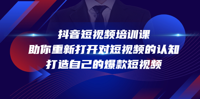 [短视频运营]（4188期）抖音短视频培训课，助你重新打开对短视频的认知，打造自己的爆款短视频-第1张图片-智慧创业网