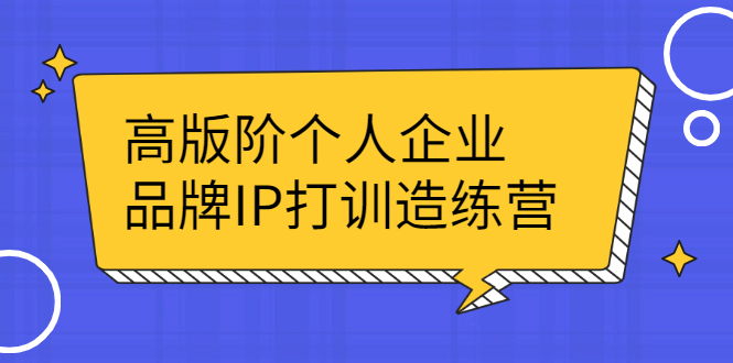 [引流-涨粉-软件]（2299期）高版阶个人企品业牌IP打训造练营：打造个人IP轻松赚大钱