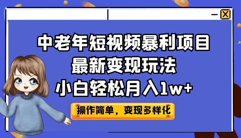 [短视频运营]（6786期）中老年短视频暴利项目最新变现玩法，小白轻松月入1w+