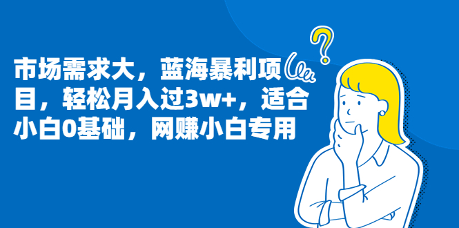 [热门给力项目]（6806期）市场需求大，蓝海暴利项目，轻松月入过3w+，适合小白0基础，网赚小白专用