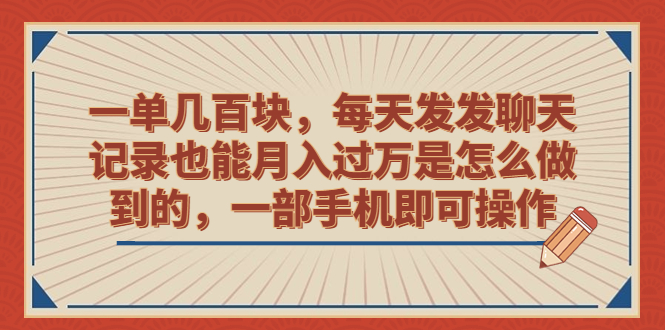 [热门给力项目]（6793期）一单几百块，每天发发聊天记录也能月入过万是怎么做到的，一部手机即可操作