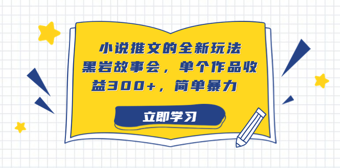 [热门给力项目]（6849期）小说推文的全新玩法，黑岩故事会，单个作品收益300+，简单暴力