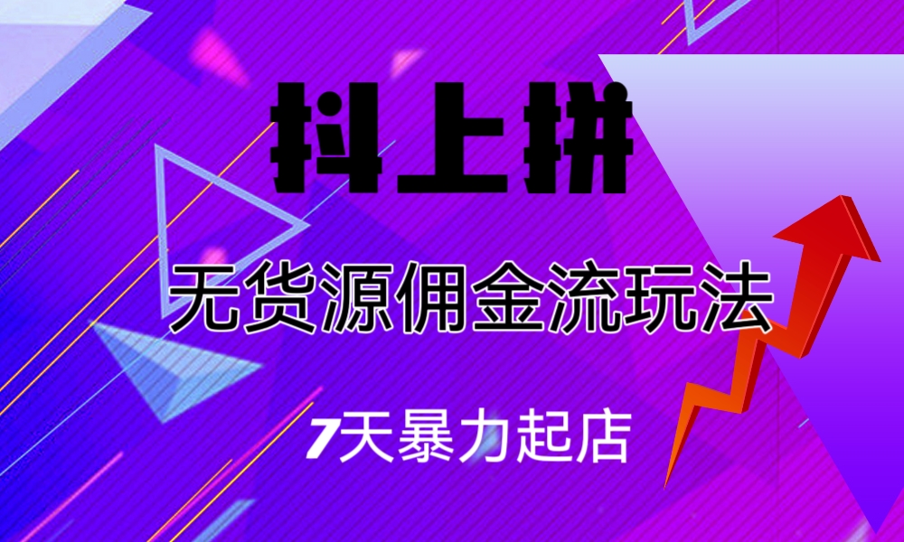 [热门给力项目]（6854期）抖上拼无货源佣金流玩法，7天暴力起店，月入过万