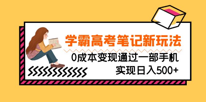 [热门给力项目]（6859期）刚需高利润副业，学霸高考笔记新玩法，0成本变现通过一部手机实现日入500+