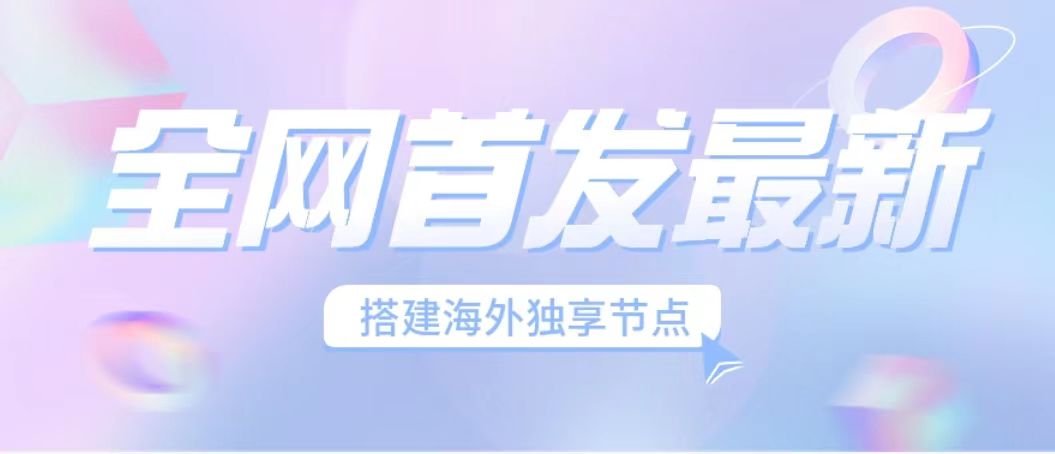 [热门给力项目](6912期）全网首发最新海外节点搭建，独享梯子安全稳定运营海外短视频，日入1000+-第1张图片-智慧创业网