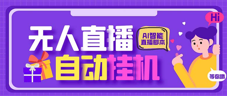 [热门给力项目]（6905期）最新AI全自动无人直播挂机，24小时无人直播间，AI全自动智能语音弹幕互动-第1张图片-智慧创业网