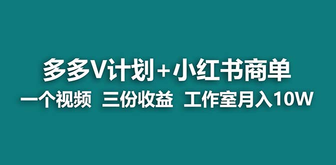 [热门给力项目]（6999期）【蓝海项目】多多v计划+小红书商单 一个视频三份收益 工作室月入10w