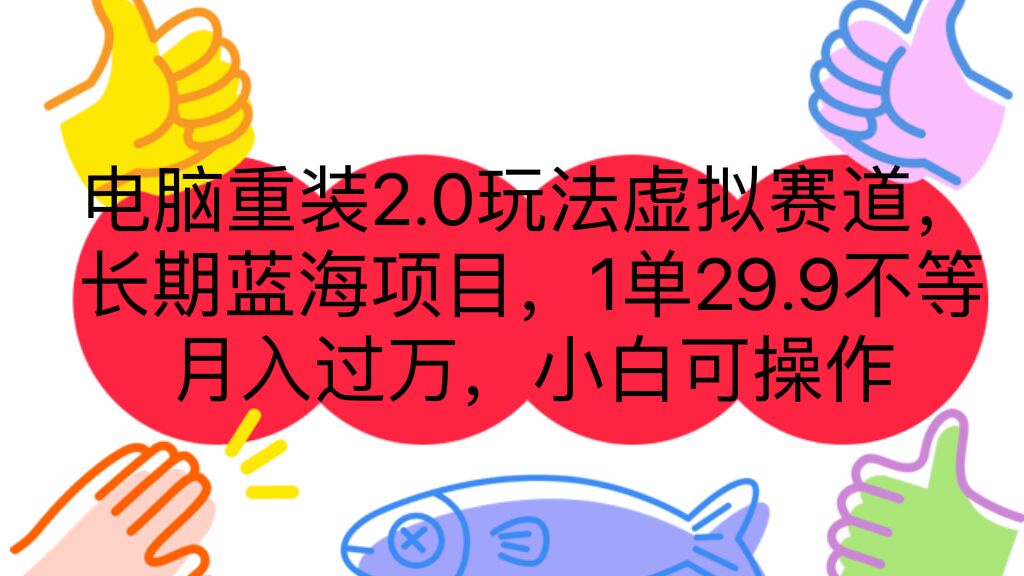 [热门给力项目]（7037期）电脑重装2.0玩法虚拟赛道，长期蓝海项目 一单29.9不等 月入过万 小白可操作