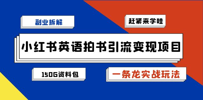 [小红书]（7031期）副业拆解：小红书英语拍书引流变现项目【一条龙实战玩法+150G资料包】