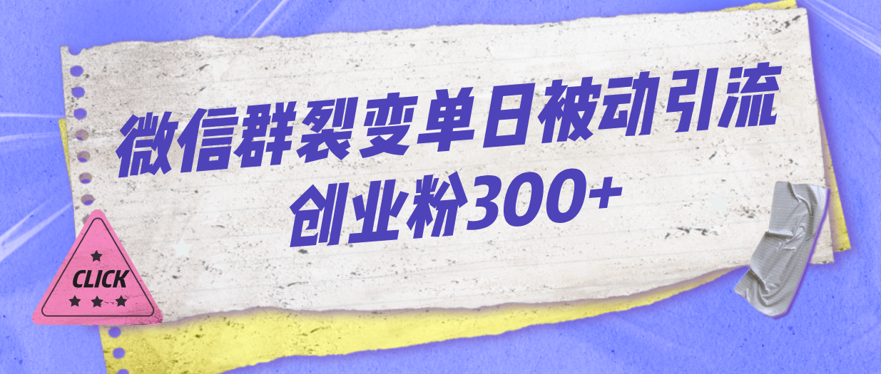 [热门给力项目]（7061期）微信群裂变单日被动引流创业粉300+