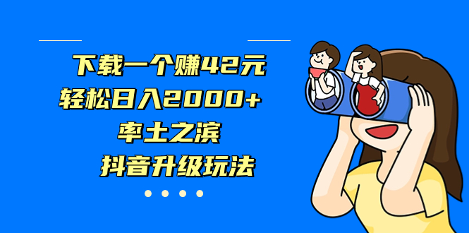 [热门给力项目]（7088期）下载一个赚42元，轻松日入2000+，率土之滨，抖音升级玩法