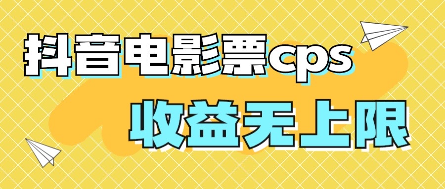 [短视频运营]（7086期）风口项目，抖音电影票cps，月入过万的机会来啦