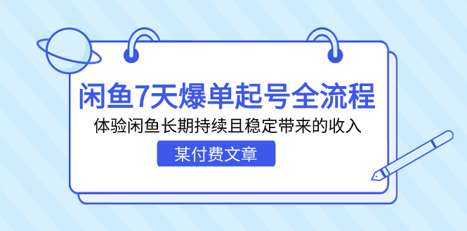 [热门给力项目]（7082期）某付费文章：闲鱼7天爆单起号全流程，体验闲鱼长期持续且稳定带来的收入