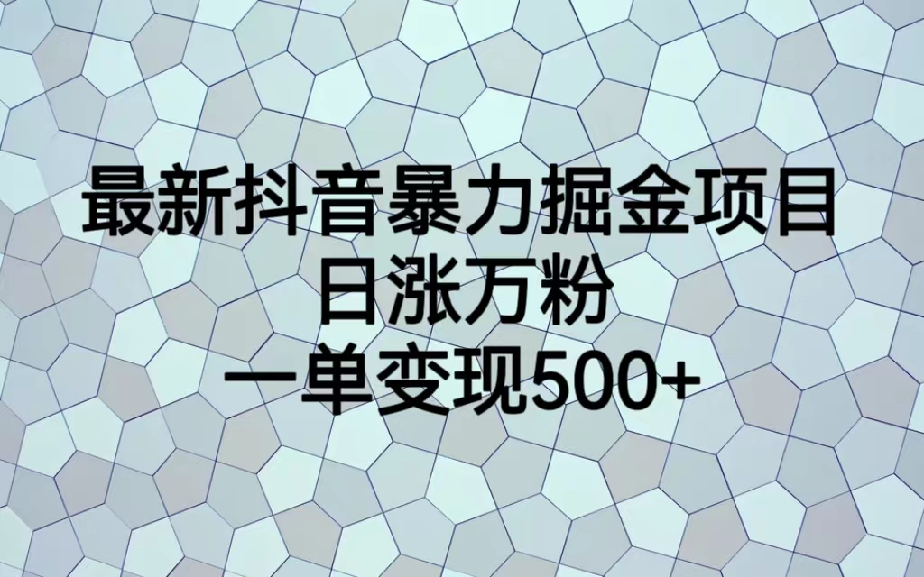 [短视频运营]（7100期）最火热的抖音暴力掘金项目，日涨万粉，多种变现方式，一单变现可达500+