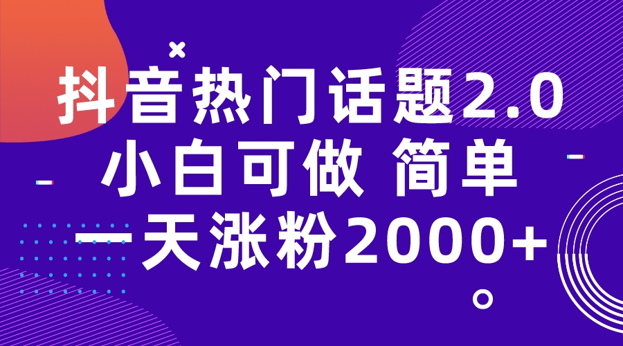 [引流-涨粉-软件]（7148期）抖音热门话题玩法2.0，一天涨粉2000+（附软件+素材）