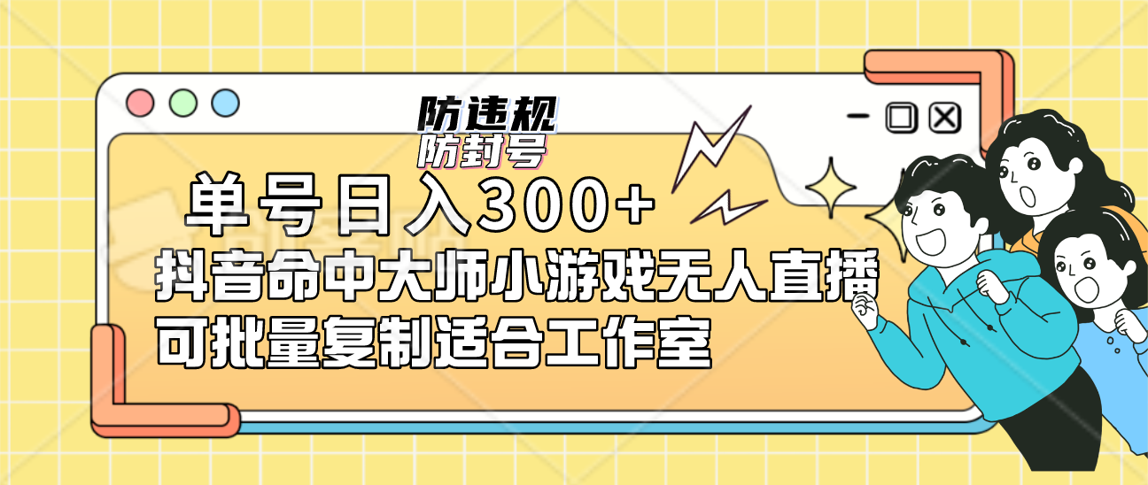 [短视频运营]（7169期）单号日入300+抖音命中大师小游戏无人直播（防封防违规）可批量复制适合...