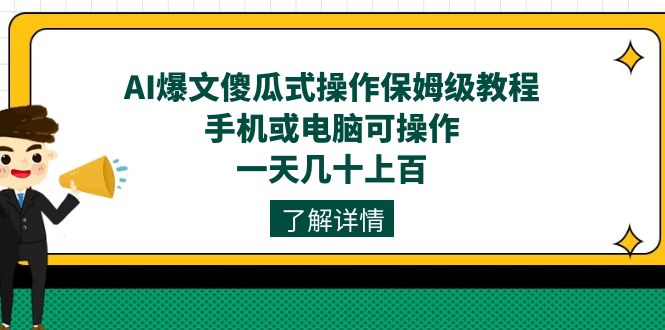 [热门给力项目]（7444期）AI爆文傻瓜式操作保姆级教程，手机或电脑可操作，一天几十上百！-第1张图片-智慧创业网