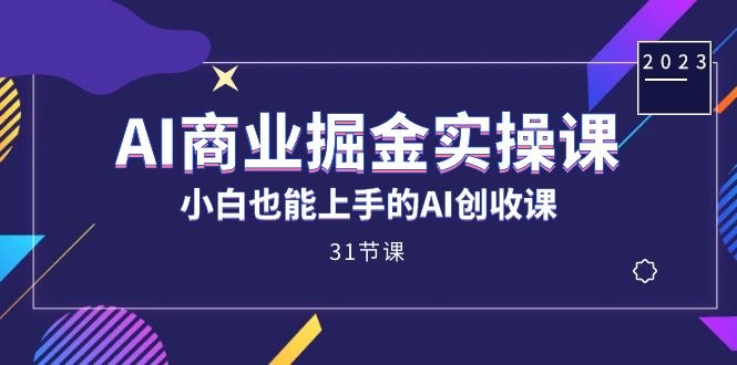 [热门给力项目]（7446期）AI商业掘金实操课，小白也能上手的AI创收课（31课）-第1张图片-智慧创业网