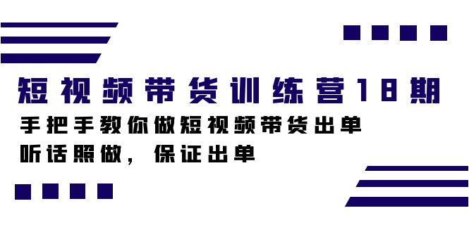 [短视频运营]（7474期）短视频带货训练营18期，手把手教你做短视频带货出单，听话照做，保证出单