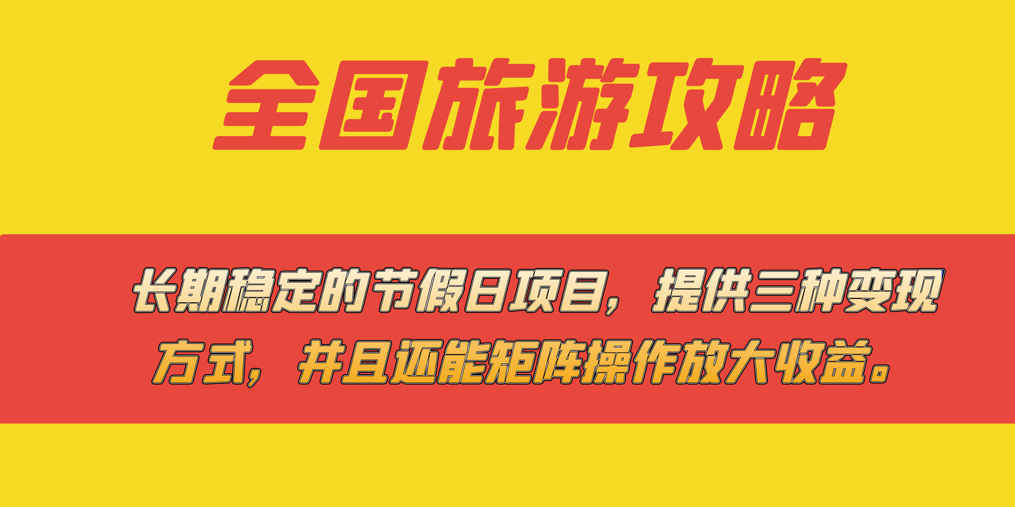 [热门给力项目]（7479期）长期稳定的节假日项目，全国旅游攻略，提供三种变现方式，并且还能矩阵...