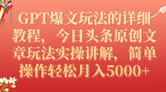 [热门给力项目]（7600期）GPT爆文玩法的详细教程，今日头条原创文章玩法实操讲解，简单操作月入5000+