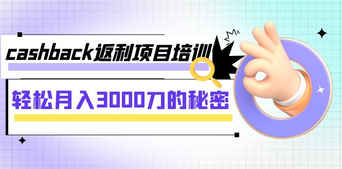 [热门给力项目]（7765期）cashback返利项目培训：轻松月入3000刀的秘密（8节课）