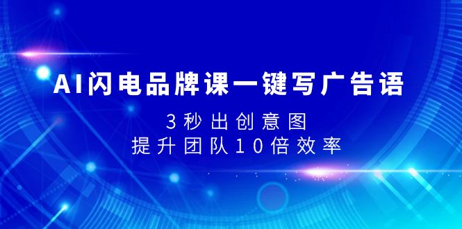 [热门给力项目]（7783期）AI闪电品牌课一键写广告语，3秒出创意图，提升团队10倍效率