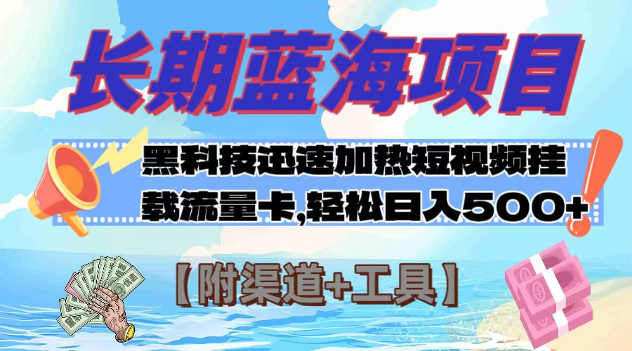 [热门给力项目]（7815期）长期蓝海项目，黑科技快速提高视频热度挂载流量卡 日入500+【附渠道+工具】