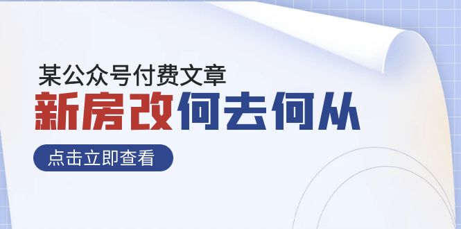 [热门给力项目]（7810期）某公众号付费文章《新房改，何去何从！》再一次彻底改写社会财富格局