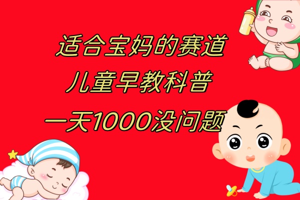 [热门给力项目]（7891期）儿童早教科普，一单29.9--49.9，一天1000问题不大