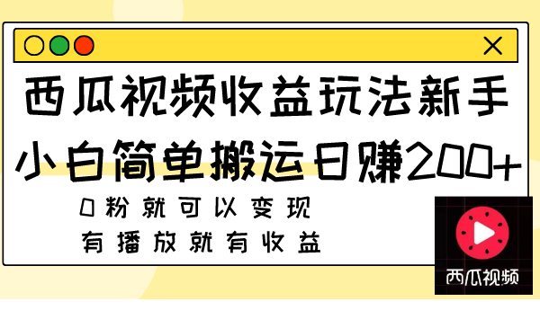 [热门给力项目]（7909期）西瓜视频收益玩法，新手小白简单搬运日赚200+0粉就可以变现 有播放就有收益