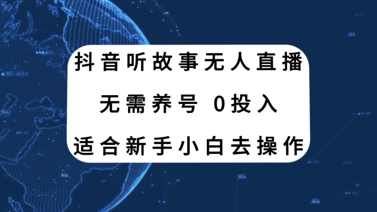 [热门给力项目]（7894期）抖音听故事无人直播新玩法，无需养号、适合新手小白去操作