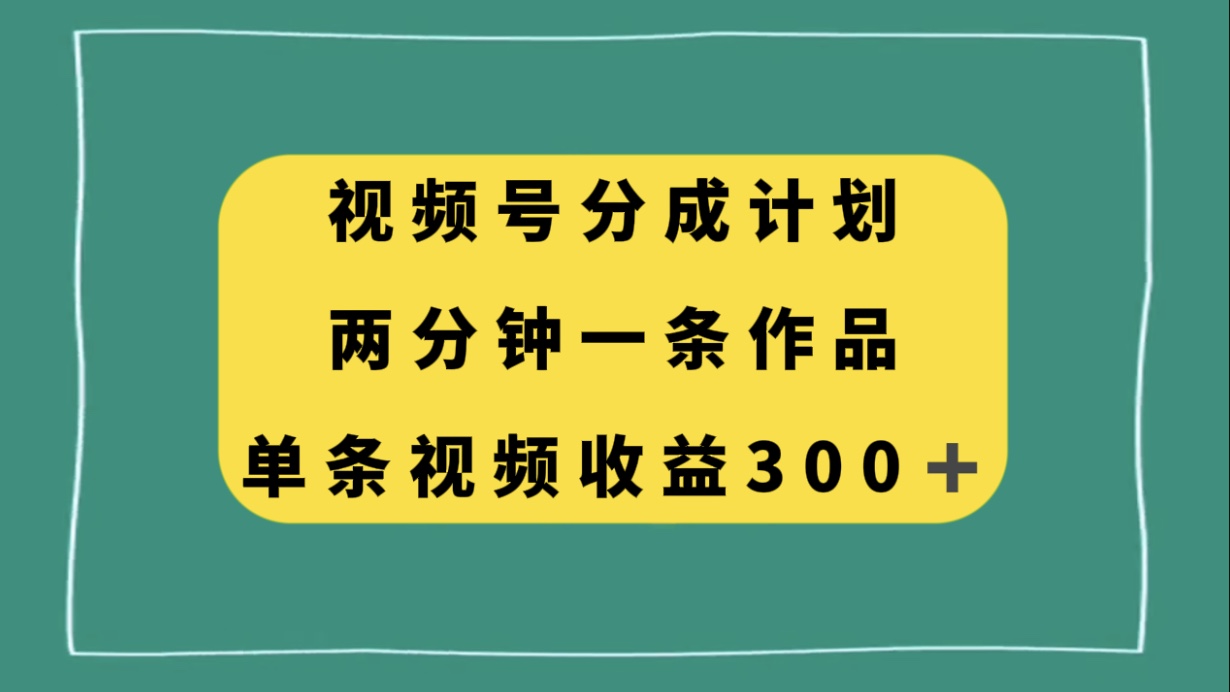 [热门给力项目]（8000期）视频号分成计划，两分钟一条作品，单视频收益300+