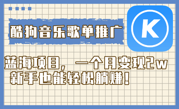 [热门给力项目]（8149期）酷狗音乐歌单推广蓝海项目，一个月变现2w，新手也能轻松躺赚！