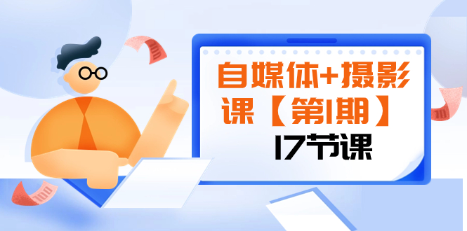 [新媒体]（8172期）自媒体+摄影课【第1期】由浅到深 循环渐进 让作品刷爆 各大社交平台（17节)