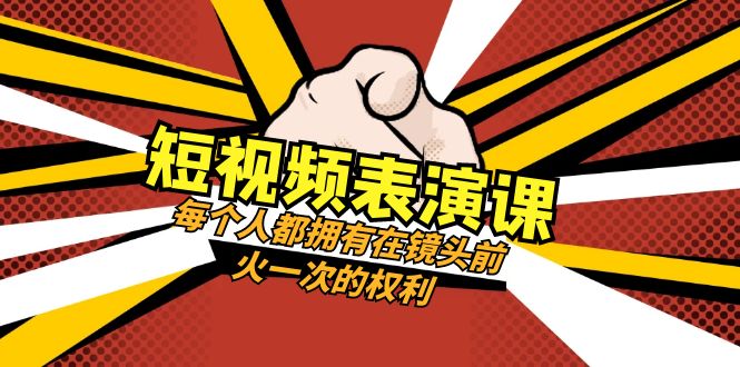 [短视频运营]（8168期）短视频-表演课：每个人都拥有在镜头前火一次的权利（49节视频课）-第1张图片-智慧创业网