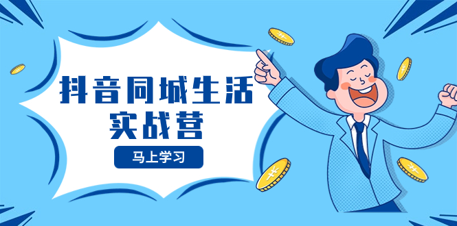 [短视频运营]（8144期）抖音同城生活实战营，抓住抖音本地生活风口，让你的生意逆风翻盘-第1张图片-智慧创业网