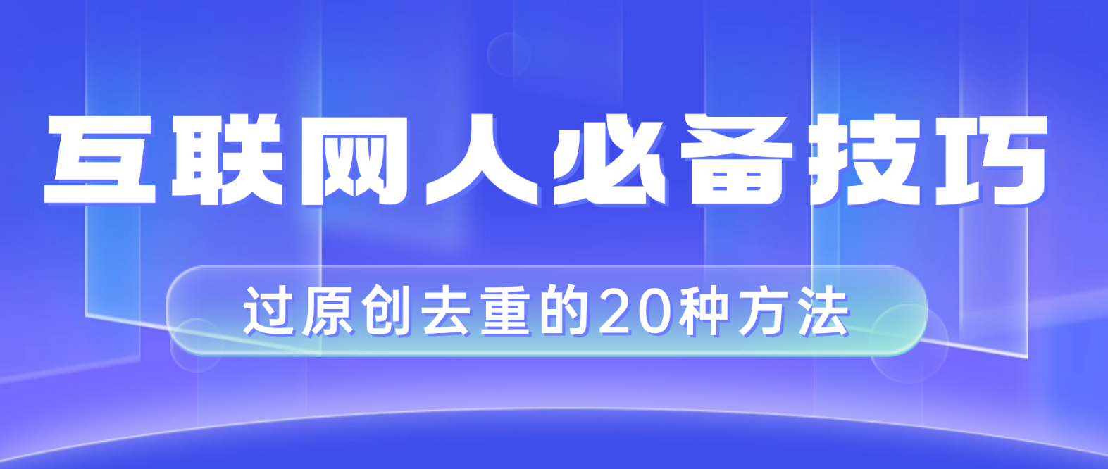 [短视频运营]（8250期）互联网人的必备技巧，剪映视频剪辑的20种去重方法，小白也能通过二创过原创