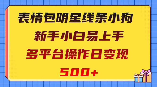 [短视频运营]（8240期）表情包明星线条小狗变现项目，小白易上手多平台操作日变现500+