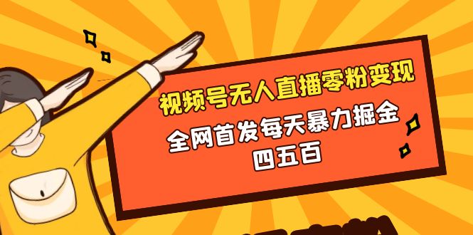 [热门给力项目]（8296期）微信视频号无人直播零粉变现，全网首发每天暴力掘金四五百