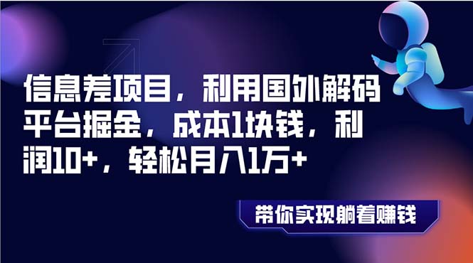 [热门给力项目]（8264期）信息差项目，利用国外解码平台掘金，成本1块钱，利润10+，轻松月入1万+