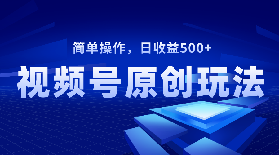 [短视频运营]（8400期）视频号原创视频玩法，日收益500+