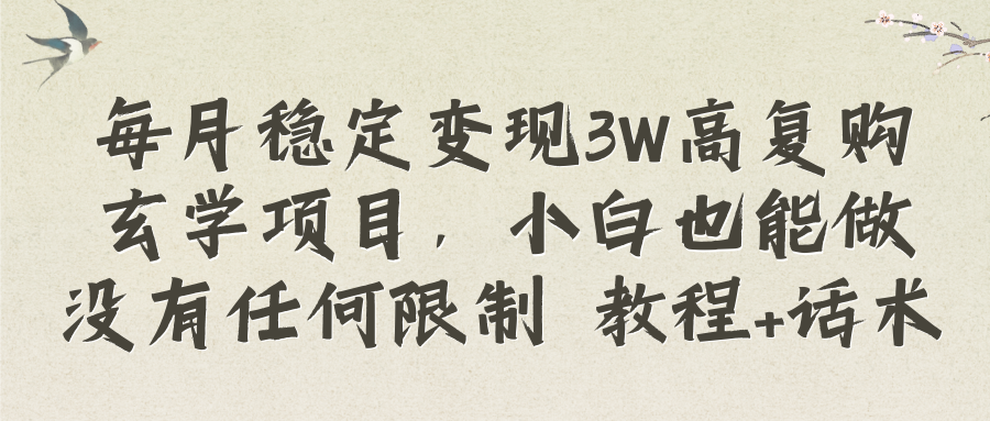 [热门给力项目]（8417期）每月稳定变现3W高复购玄学项目，小白也能做没有任何限制 教程+话术