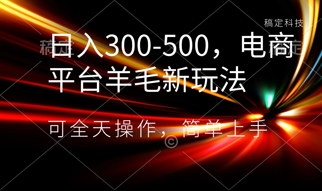 [热门给力项目]（8495期）日入300-500，电商平台羊毛新玩法，可全天操作，简单上手