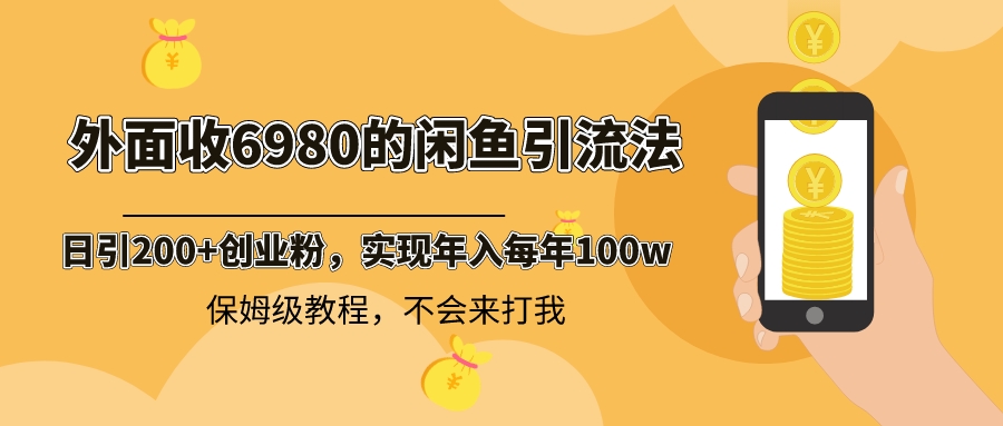 [热门给力项目]（8533期）外面收费6980闲鱼引流法，日引200+创业粉，每天稳定2000+收益，保姆级教程