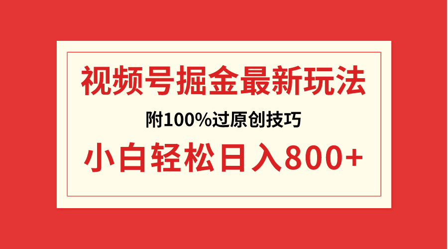 [短视频运营]（8826期）视频号掘金，小白轻松日入800+（附100%过原创技巧）