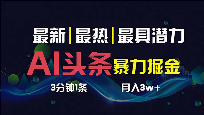 [热门给力项目]（8739期）AI撸头条3天必起号，超简单3分钟1条，一键多渠道分发，复制粘贴保守月入1W+