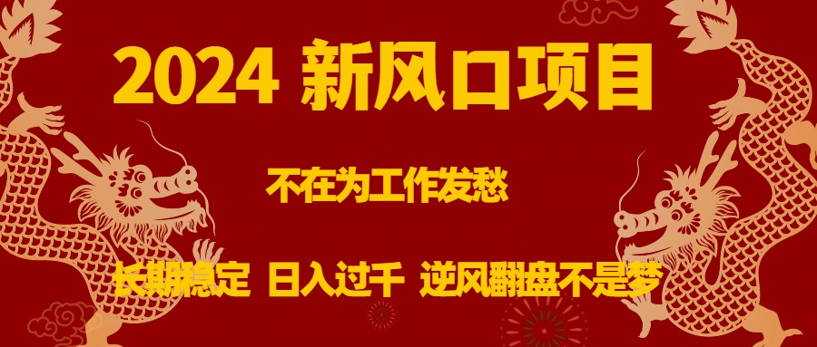 [热门给力项目]（8587期）2024新风口项目，不在为工作发愁，长期稳定，日入过千 逆风翻盘不是梦